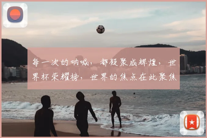 每一次的呐喊，都凝聚成辉煌，世界杯荣耀榜，世界的焦点在此聚焦